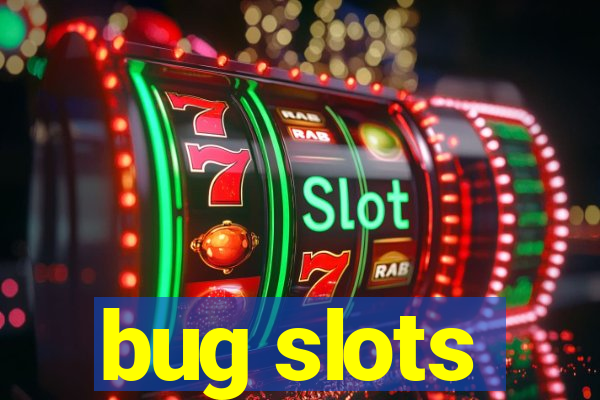 bug slots